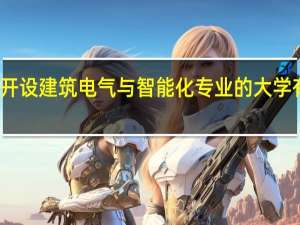 开设建筑电气与智能化专业的大学有哪些