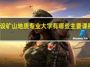 开设矿山地质专业大学有哪些 主要课程是什么