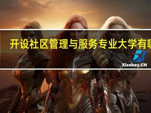 开设社区管理与服务专业大学有哪些