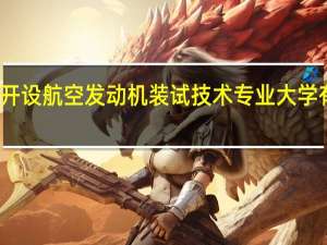 开设航空发动机装试技术专业大学有哪些