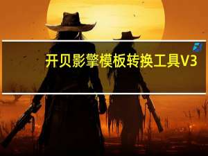 开贝影擎模板转换工具 V3.0 免费版（开贝影擎模板转换工具 V3.0 免费版功能简介）