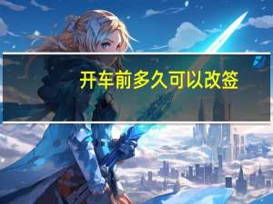 开车前多久可以改签