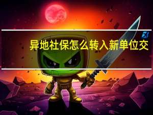 异地社保怎么转入新单位交（异地社保怎么转入新单位）