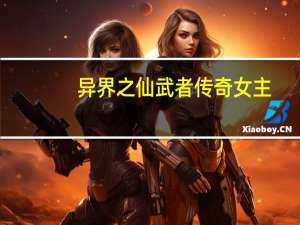 异界之仙武者传奇女主（异界之仙武者传奇）
