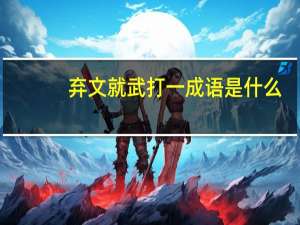 弃文就武打一成语是什么