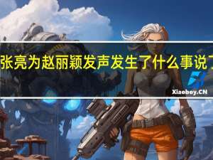 张亮为赵丽颖发声 发生了什么事说了什么