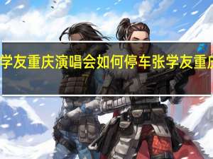 张学友重庆演唱会如何停车 张学友重庆演唱会