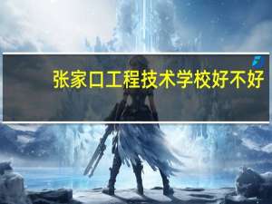 张家口工程技术学校好不好