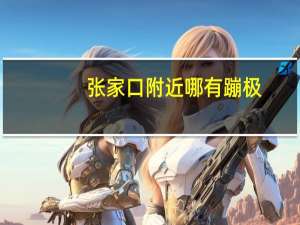 张家口附近哪有蹦极