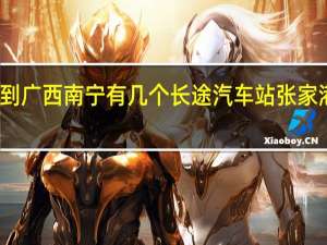 张家港到广西南宁有几个长途汽车站 张家港长途汽车站