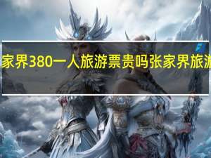 张家界380一人旅游票贵吗 张家界旅游多少钱