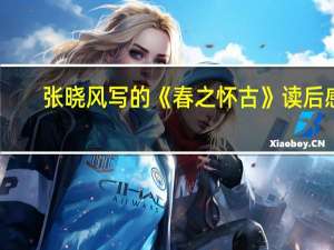 张晓风写的《春之怀古》读后感（求张晓风 春之怀古 原文）