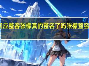 张檬回应整容 张檬真的整容了吗 张檬整容前后对比照