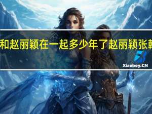 张翰和赵丽颖在一起多少年了 赵丽颖张翰最新消息