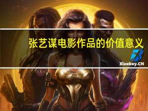 张艺谋电影作品的价值意义（张艺谋电影作品）