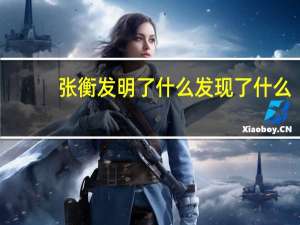 张衡发明了什么发现了什么（张衡发明了什么）