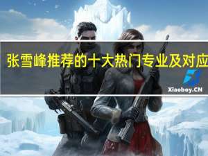 张雪峰推荐的十大热门专业及对应高校