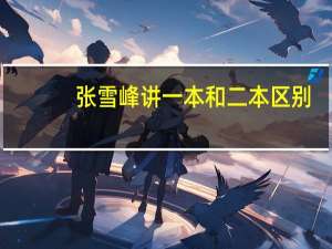 张雪峰讲一本和二本区别