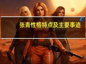 张青性格特点及主要事迹（张清性格）