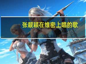 张靓颖在维密上唱的歌（张靓颖2017维密秀上唱的歌曲叫什么）