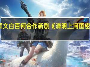 张颂文白百何合作新剧 《清明上河图密码》官宣：优酷独播