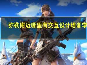弥勒附近哪里有交互设计培训学校