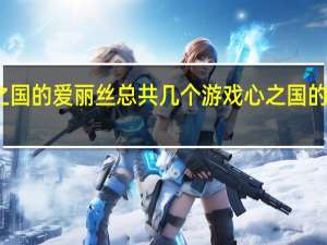 弥留之国的爱丽丝总共几个游戏 心之国的爱丽丝攻略