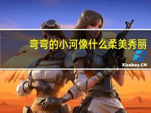 弯弯的小河像什么柔美秀丽