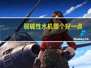弱碱性水机哪个好一点（弱碱性水机）