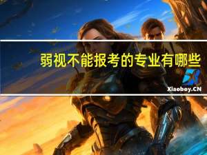 弱视不能报考的专业有哪些