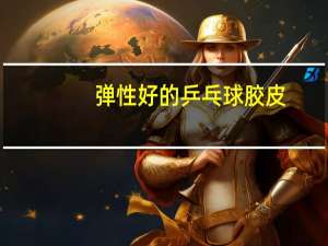 弹性好的乒乓球胶皮