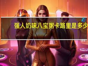 强人 奶味八宝粥卡路里是多少