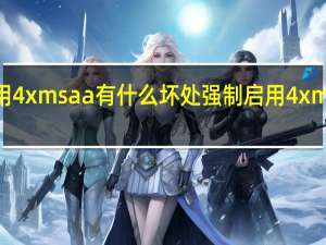 强制启用4x msaa有什么坏处 强制启用4x msaa有什么用