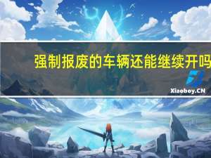 强制报废的车辆还能继续开吗