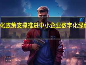 强化政策支撑 推进中小企业数字化绿色化转型