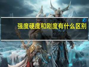 强度硬度和刚度有什么区别（刚度 强度和硬度的区别）