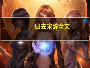 归去宋辞全文（归去宋辞陶渊明原文）