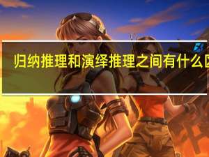 归纳推理和演绎推理之间有什么区别