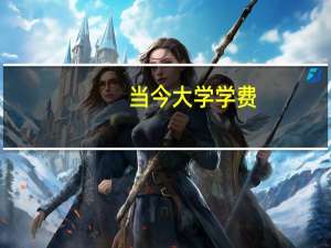 当今大学学费