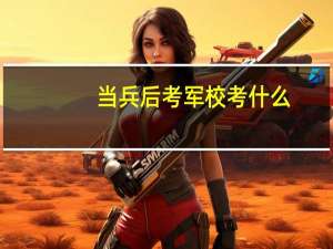 当兵后考军校考什么