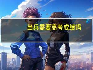 当兵需要高考成绩吗