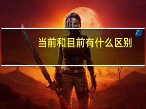 当前和目前有什么区别