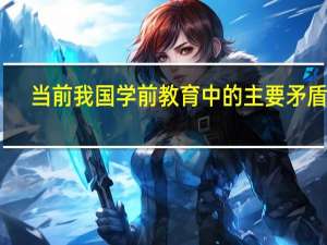 当前我国学前教育中的主要矛盾是