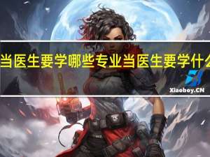 当医生要学哪些专业 当医生要学什么专业