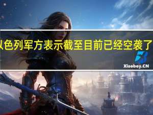 当地时间10日晚以色列军方表示截至目前已经空袭了加沙地带的2329个目标