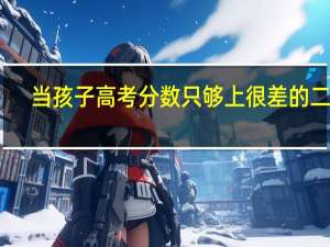 当孩子高考分数只够上很差的二本，你会让他复读吗