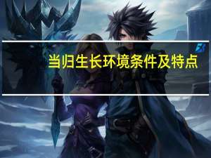 当归生长环境条件及特点