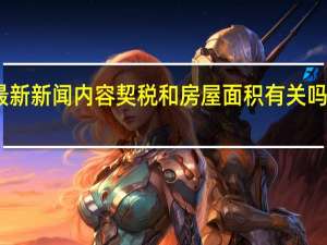 当日最新新闻内容 契税和房屋面积有关吗 税率是多少