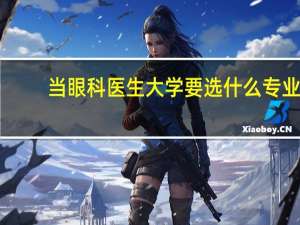 当眼科医生大学要选什么专业