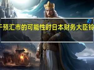 当被问及干预汇市的可能性时日本财务大臣铃木俊一拒绝置评